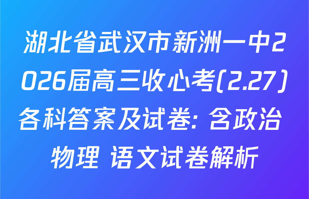 湖北省武汉市新洲一中2026届高三收心考(2.27)各科答案及试卷: 含政治 物理 语文试卷解析