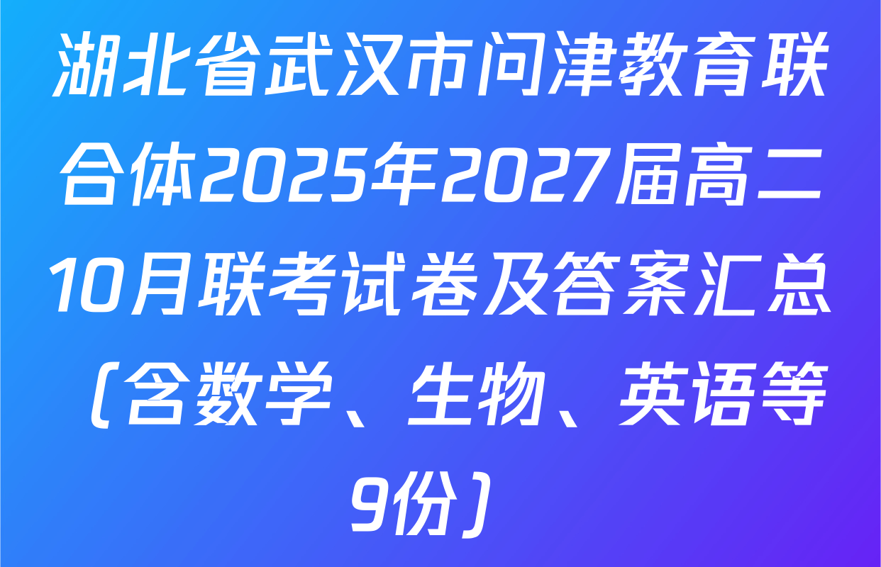 湖北省武汉市问津教育联合体2025年2027届高二10月联考试卷及答案汇总（含数学、生物、英语等9份）