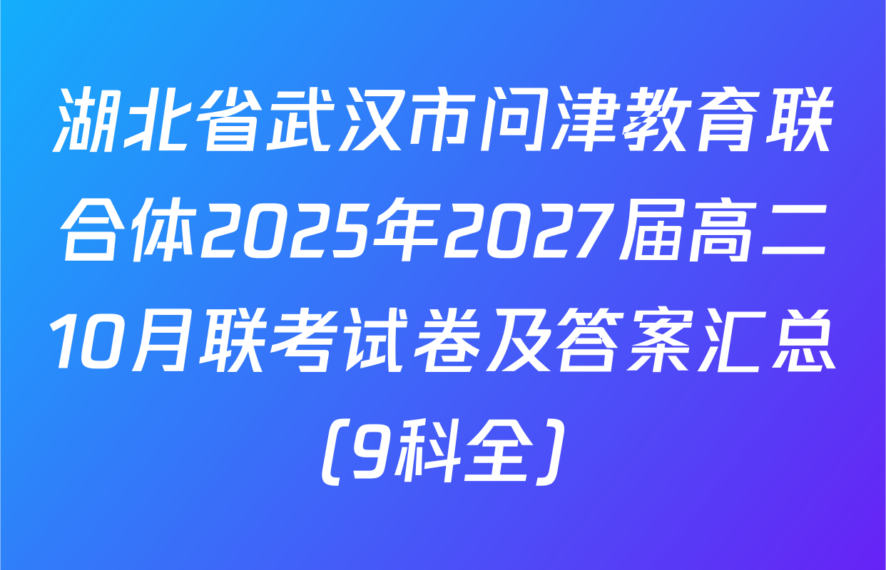 湖北省武汉市问津教育联合体2025年2027届高二10月联考试卷及答案汇总（9科全）
