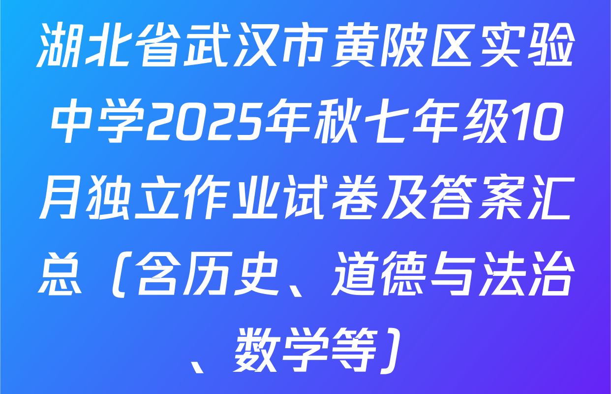 湖北省武汉市黄陂区实验中学2025年秋七年级10月独立作业试卷及答案汇总（含历史、道德与法治、数学等）