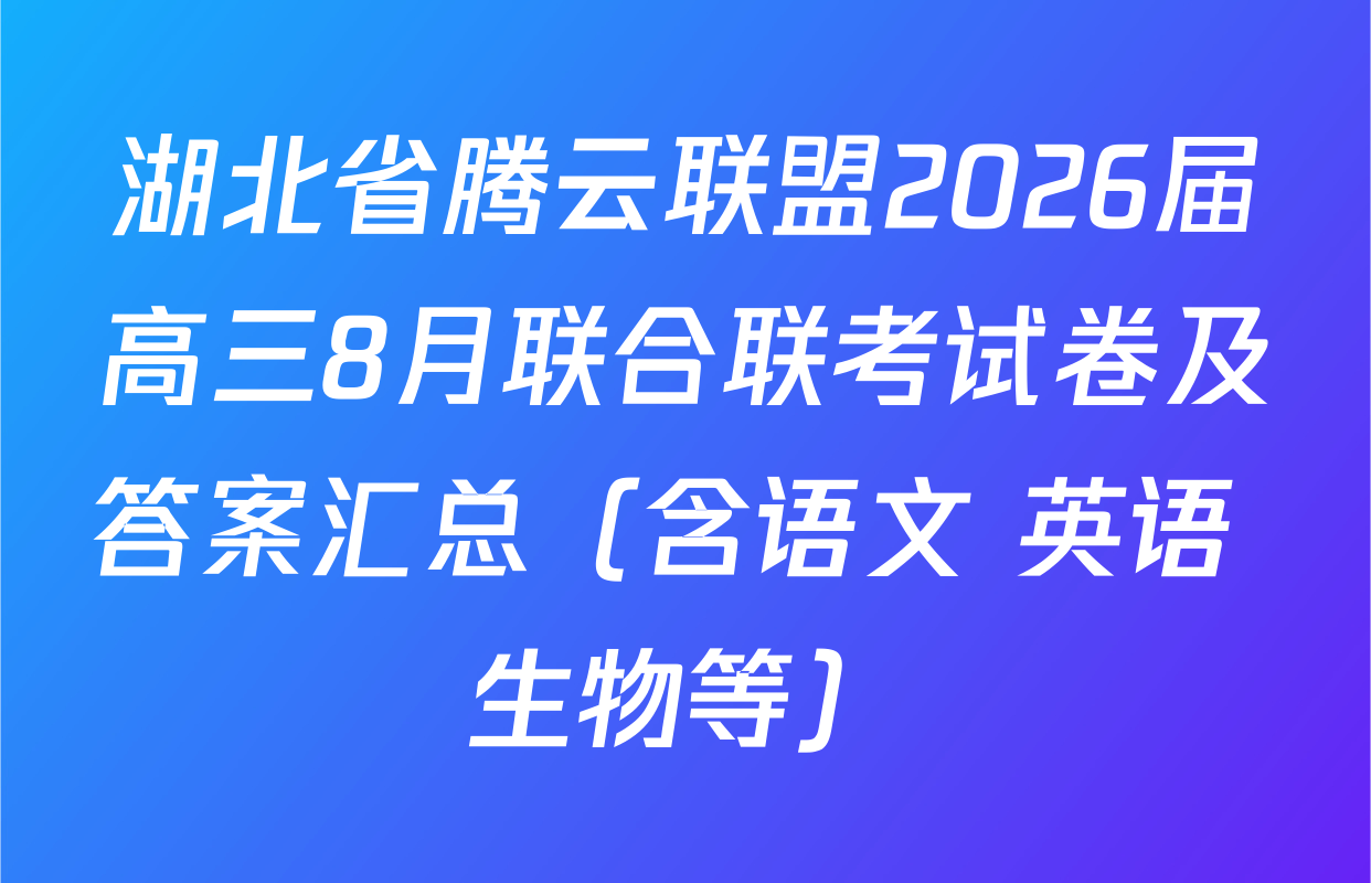 湖北省腾云联盟2026届高三8月联合联考试卷及答案汇总（含语文 英语 生物等）
