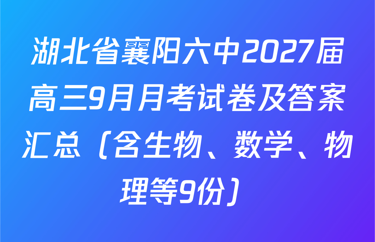 湖北省襄阳六中2027届高三9月月考试卷及答案汇总（含生物、数学、物理等9份）