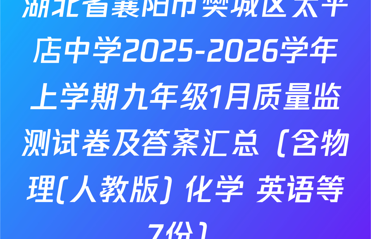 湖北省襄阳市樊城区太平店中学2025-2026学年上学期九年级1月质量监测试卷及答案汇总（含物理(人教版) 化学 英语等7份）