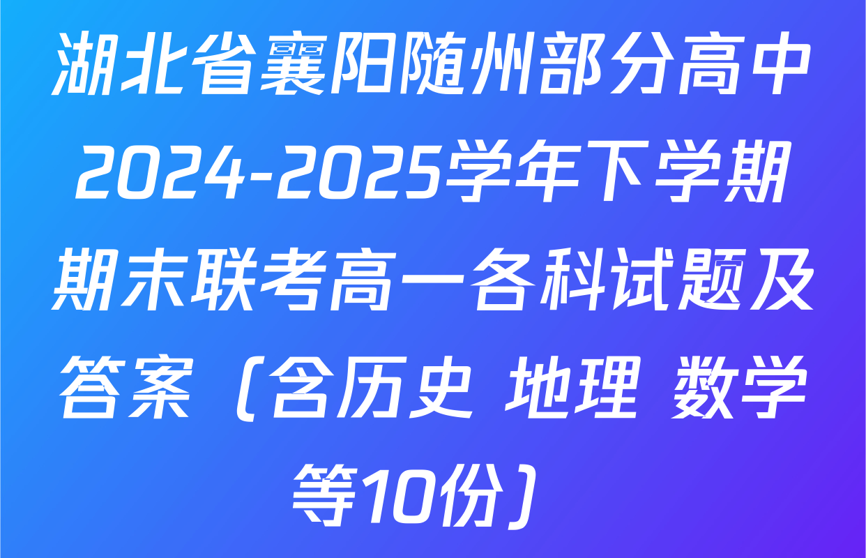 湖北省襄阳随州部分高中2024-2025学年下学期期末联考高一各科试题及答案（含历史 地理 数学等10份）