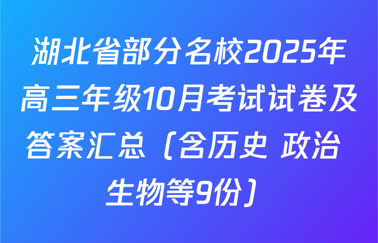湖北省部分名校2025年高三年级10月考试试卷及答案汇总（含历史 政治 生物等9份）