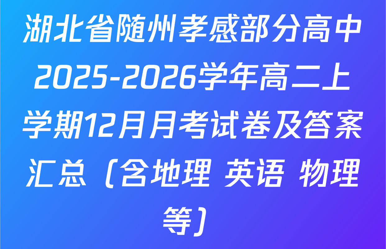 湖北省随州孝感部分高中2025-2026学年高二上学期12月月考试卷及答案汇总（含地理 英语 物理等）