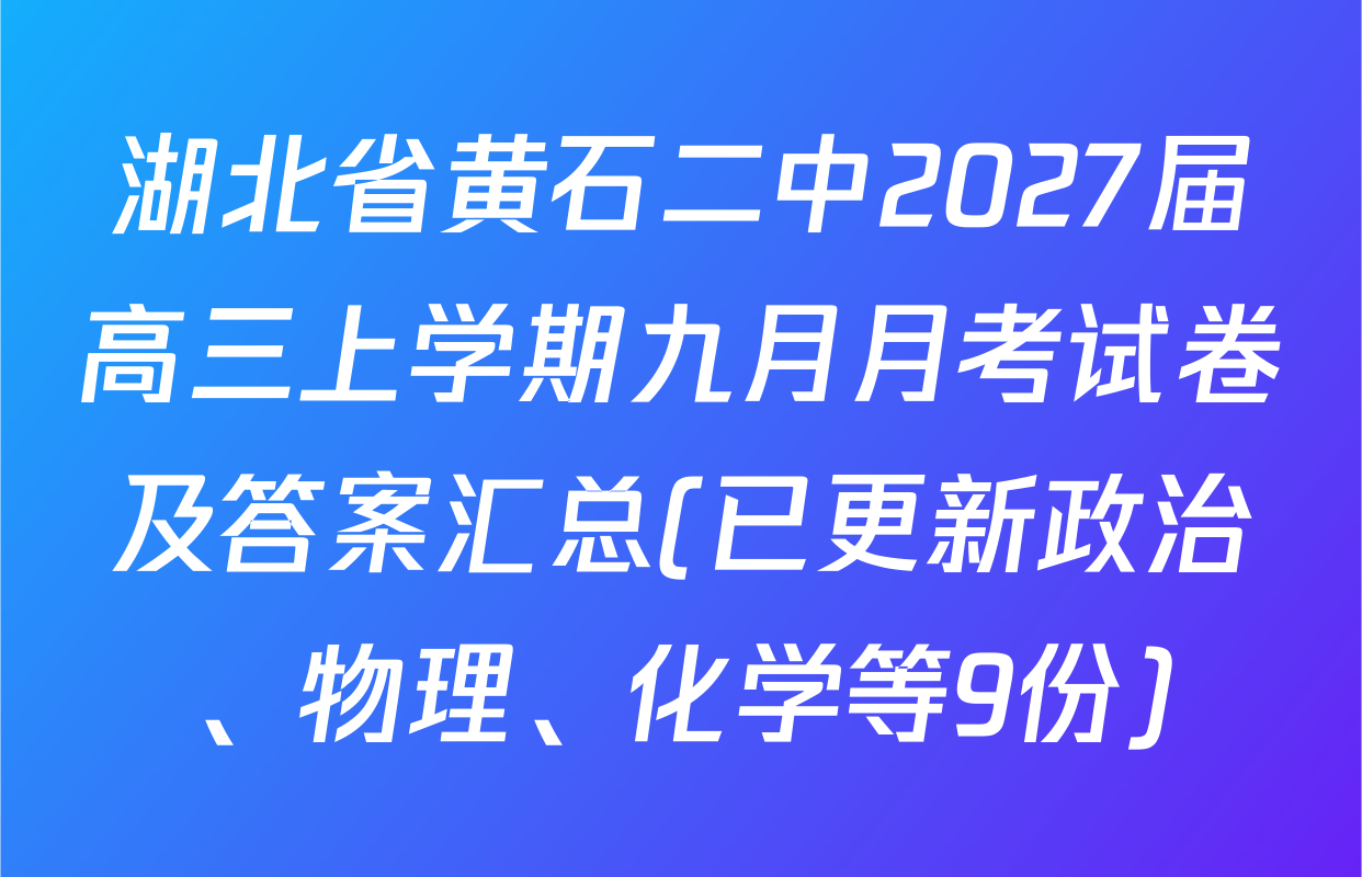 湖北省黄石二中2027届高三上学期九月月考试卷及答案汇总(已更新政治、物理、化学等9份)