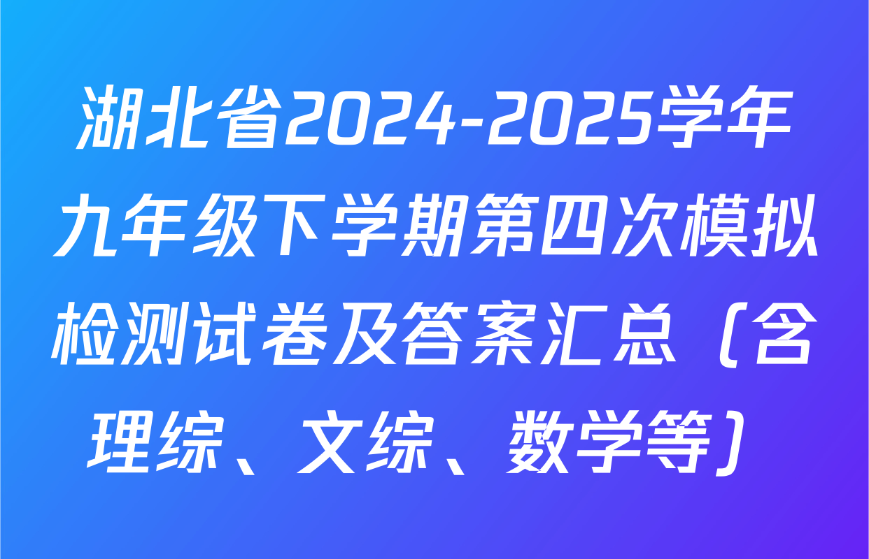 湖北省2024-2025学年九年级下学期第四次模拟检测试卷及答案汇总（含理综、文综、数学等）