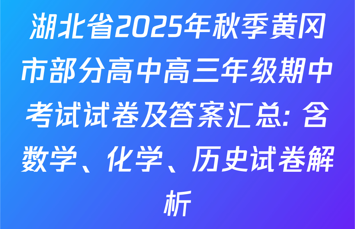湖北省2025年秋季黄冈市部分高中高三年级期中考试试卷及答案汇总: 含数学、化学、历史试卷解析