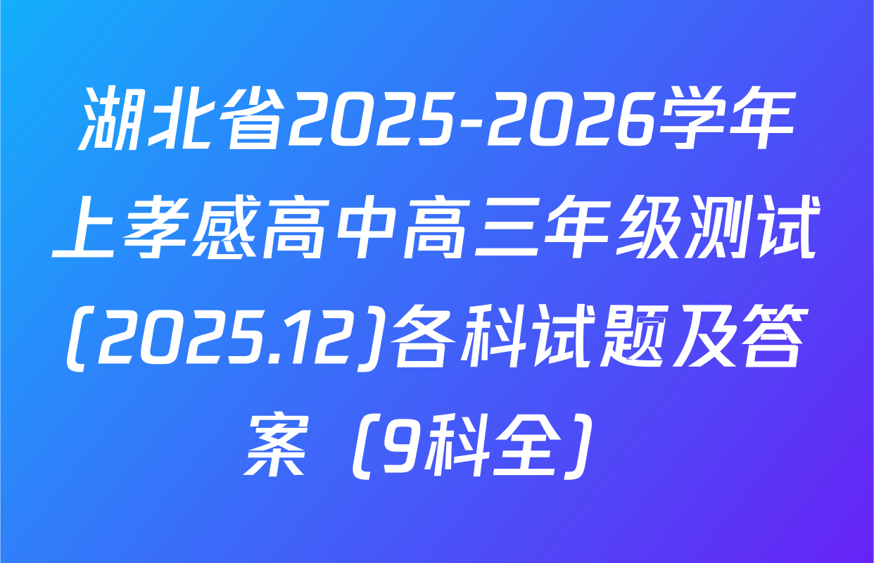 湖北省2025-2026学年上孝感高中高三年级测试(2025.12)各科试题及答案（9科全）