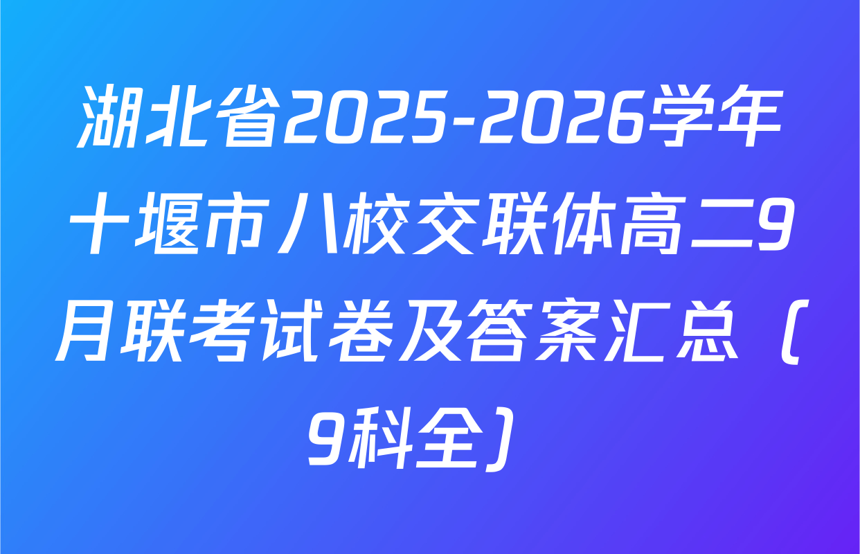 湖北省2025-2026学年十堰市八校交联体高二9月联考试卷及答案汇总（9科全）