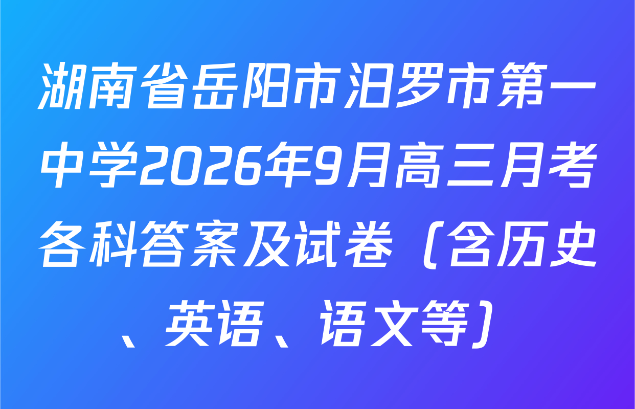 湖南省岳阳市汨罗市第一中学2026年9月高三月考各科答案及试卷（含历史、英语、语文等）