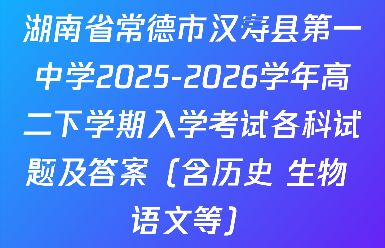 湖南省常德市汉寿县第一中学2025-2026学年高二下学期入学考试各科试题及答案（含历史 生物 语文等）