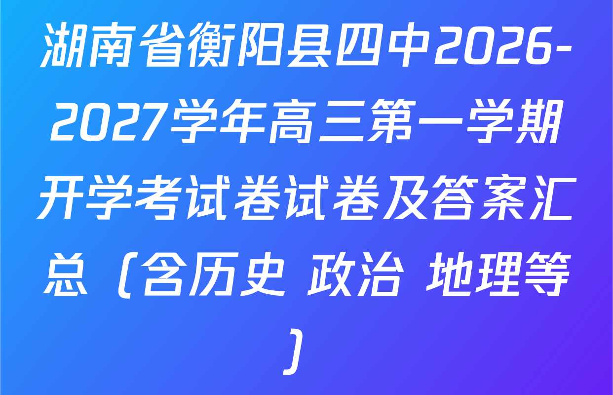 湖南省衡阳县四中2026-2027学年高三第一学期开学考试卷试卷及答案汇总（含历史 政治 地理等）