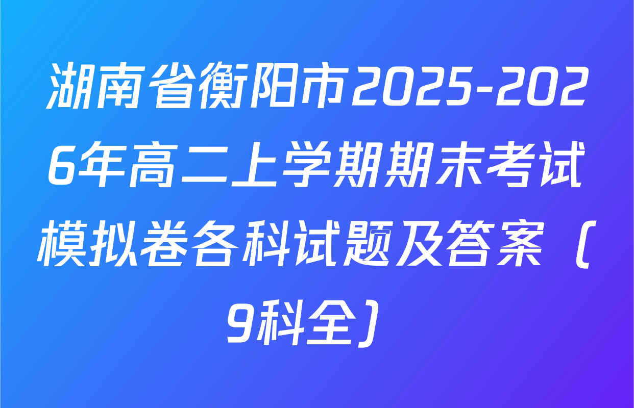 湖南省衡阳市2025-2026年高二上学期期末考试模拟卷各科试题及答案（9科全）