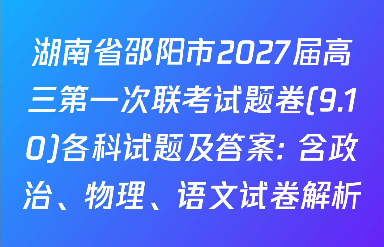 湖南省邵阳市2027届高三第一次联考试题卷(9.10)各科试题及答案: 含政治、物理、语文试卷解析