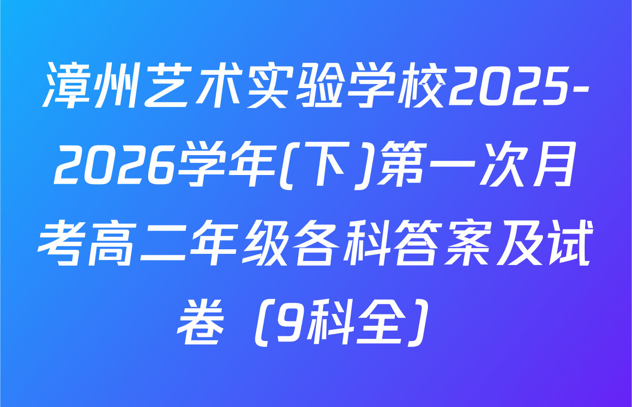 漳州艺术实验学校2025-2026学年(下)第一次月考高二年级各科答案及试卷（9科全）