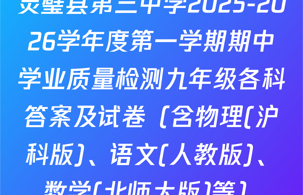 灵璧县第三中学2025-2026学年度第一学期期中学业质量检测九年级各科答案及试卷（含物理(沪科版)、语文(人教版)、数学(北师大版)等）
