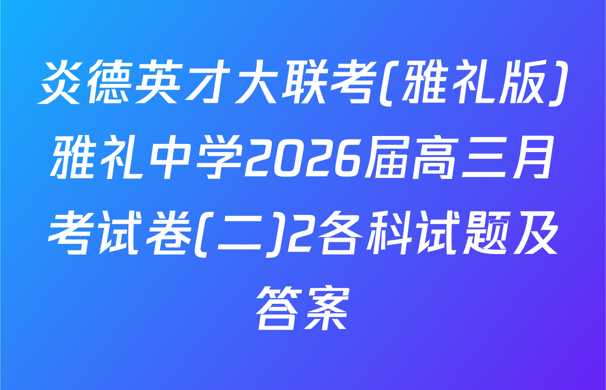 炎德英才大联考(雅礼版)雅礼中学2026届高三月考试卷(二)2各科试题及答案