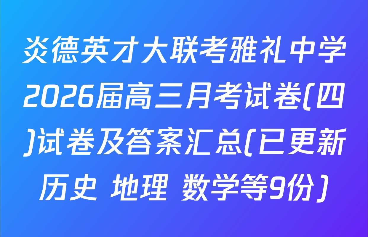 炎德英才大联考雅礼中学2026届高三月考试卷(四)试卷及答案汇总(已更新历史 地理 数学等9份)
