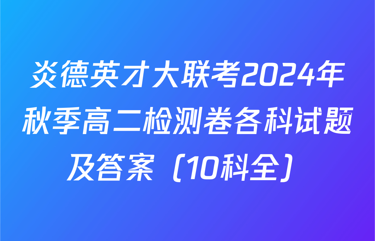炎德英才大联考2024年秋季高二检测卷各科试题及答案（10科全）