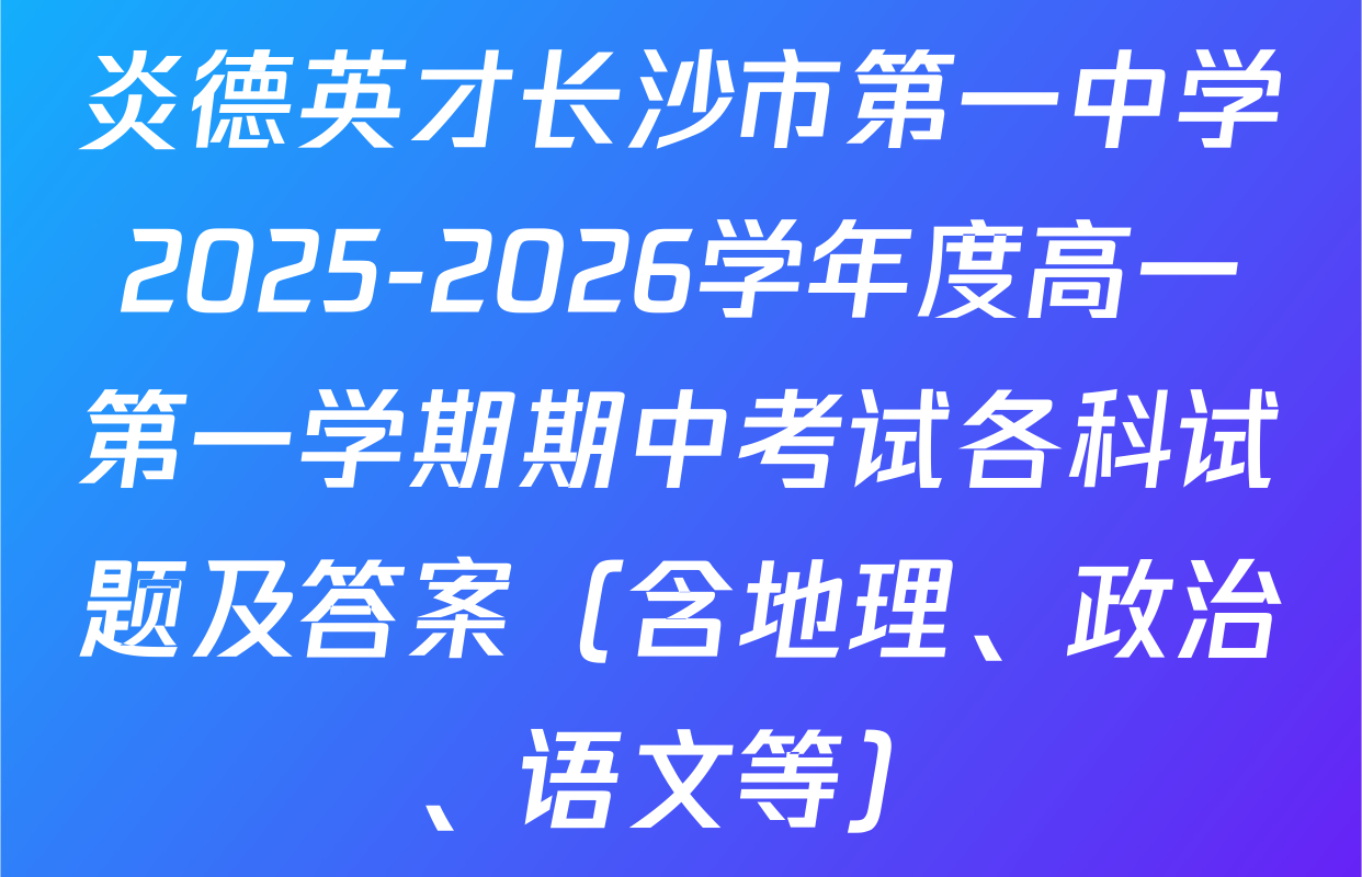 炎德英才长沙市第一中学2025-2026学年度高一第一学期期中考试各科试题及答案（含地理、政治、语文等）