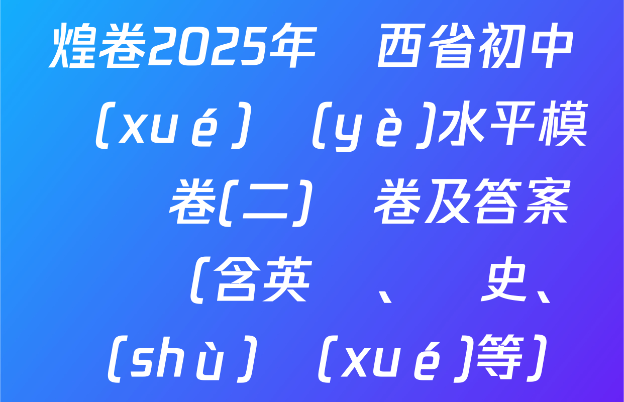 煌卷2025年陜西省初中學(xué)業(yè)水平模擬試卷(二)試卷及答案匯總（含英語、歷史、數(shù)學(xué)等）