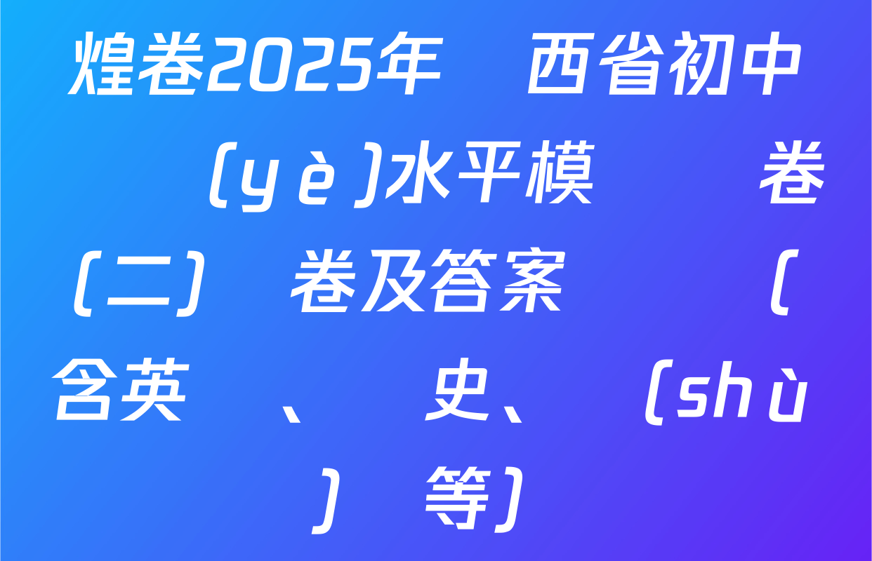 煌卷2025年陜西省初中學業(yè)水平模擬試卷(二)試卷及答案匯總（含英語、歷史、數(shù)學等）