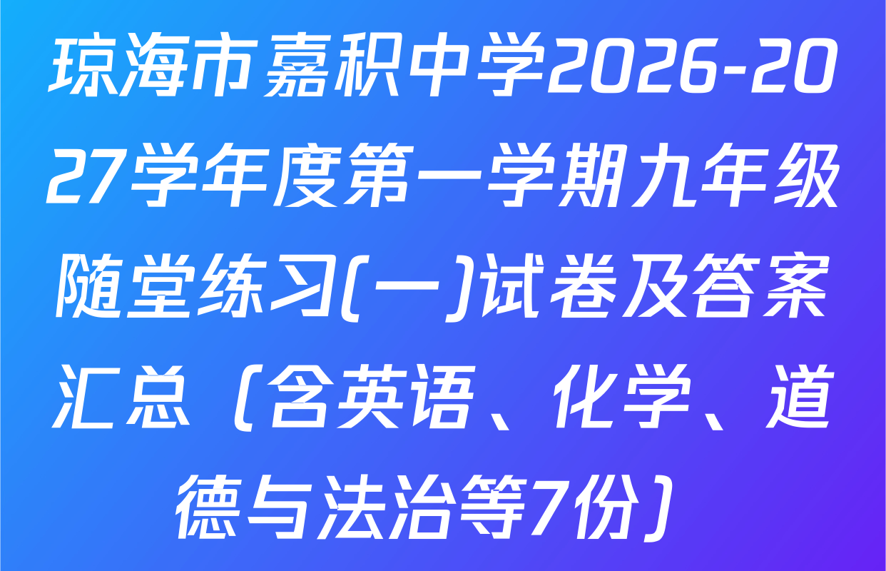 琼海市嘉积中学2026-2027学年度第一学期九年级随堂练习(一)试卷及答案汇总（含英语、化学、道德与法治等7份）