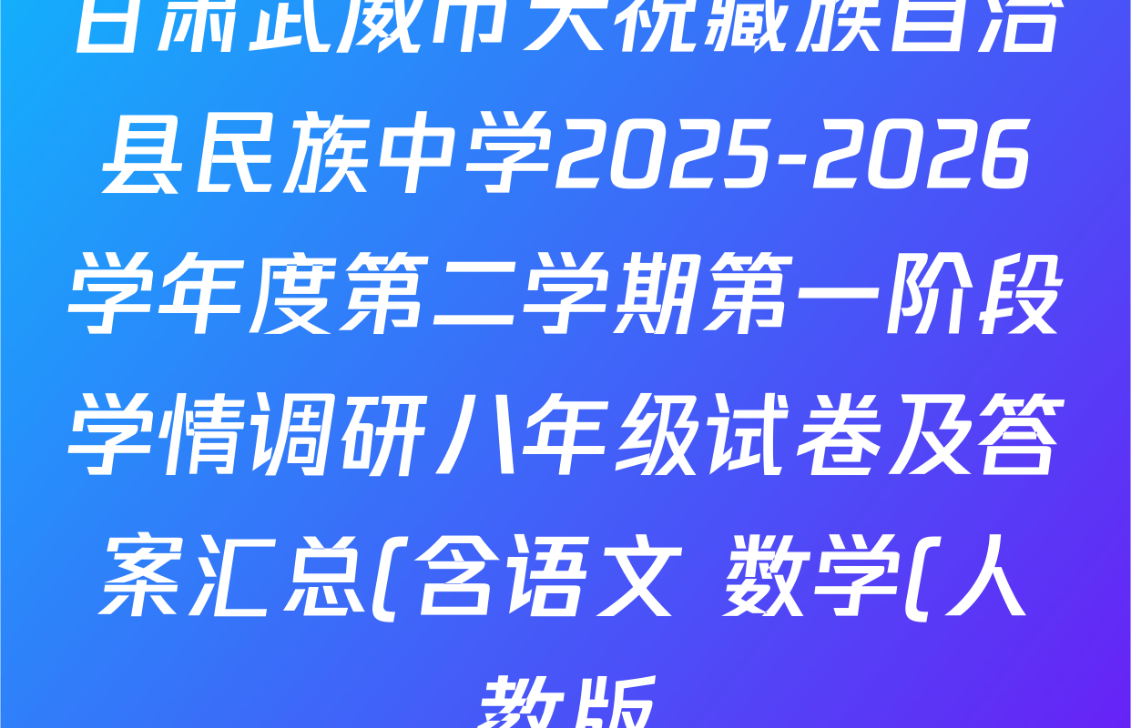 甘肃武威市天祝藏族自治县民族中学2025-2026学年度第二学期第一阶段学情调研八年级试卷及答案汇总(含语文 数学(人教版) 道德与法治等)