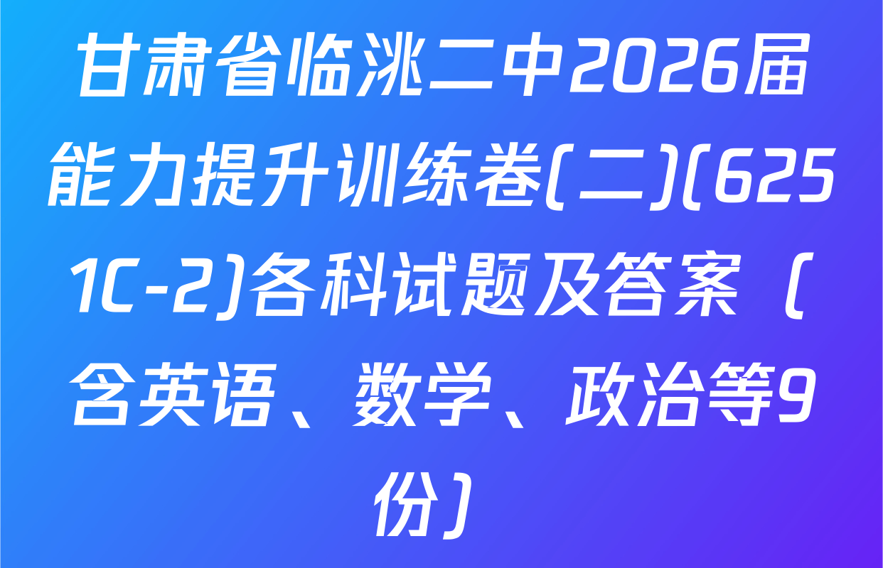 甘肃省临洮二中2026届能力提升训练卷(二)(6251C-2)各科试题及答案（含英语、数学、政治等9份）