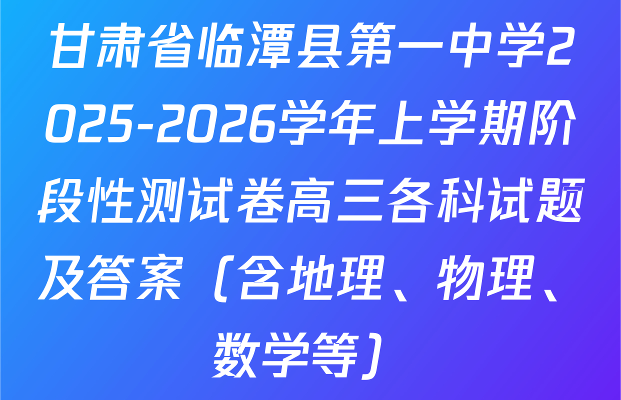 甘肃省临潭县第一中学2025-2026学年上学期阶段性测试卷高三各科试题及答案（含地理、物理、数学等）
