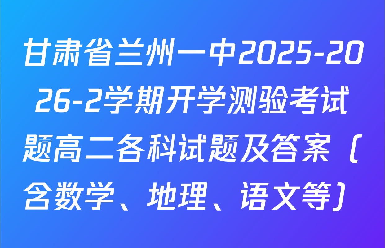 甘肃省兰州一中2025-2026-2学期开学测验考试题高二各科试题及答案（含数学、地理、语文等）