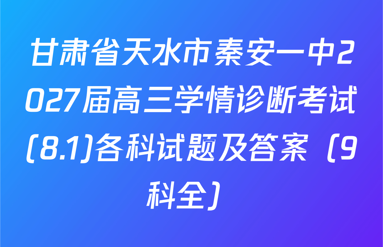 甘肃省天水市秦安一中2027届高三学情诊断考试(8.1)各科试题及答案（9科全）