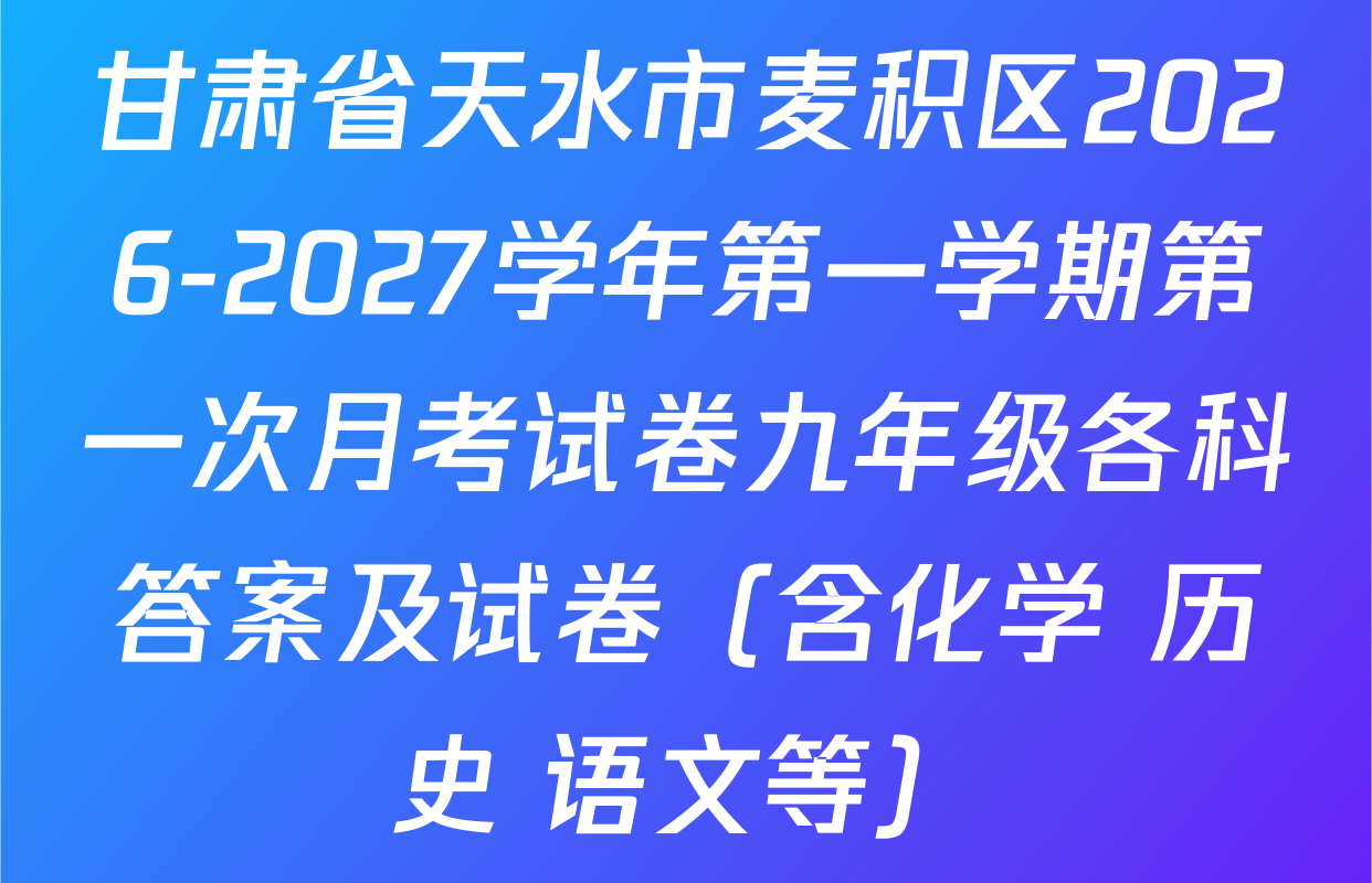 甘肃省天水市麦积区2026-2027学年第一学期第一次月考试卷九年级各科答案及试卷（含化学 历史 语文等）