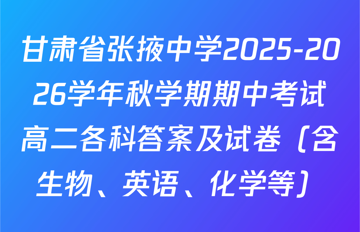 甘肃省张掖中学2025-2026学年秋学期期中考试高二各科答案及试卷（含生物、英语、化学等）