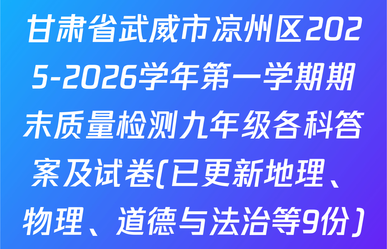 甘肃省武威市凉州区2025-2026学年第一学期期末质量检测九年级各科答案及试卷(已更新地理、物理、道德与法治等9份)