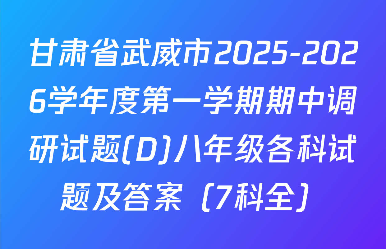 甘肃省武威市2025-2026学年度第一学期期中调研试题(D)八年级各科试题及答案（7科全）