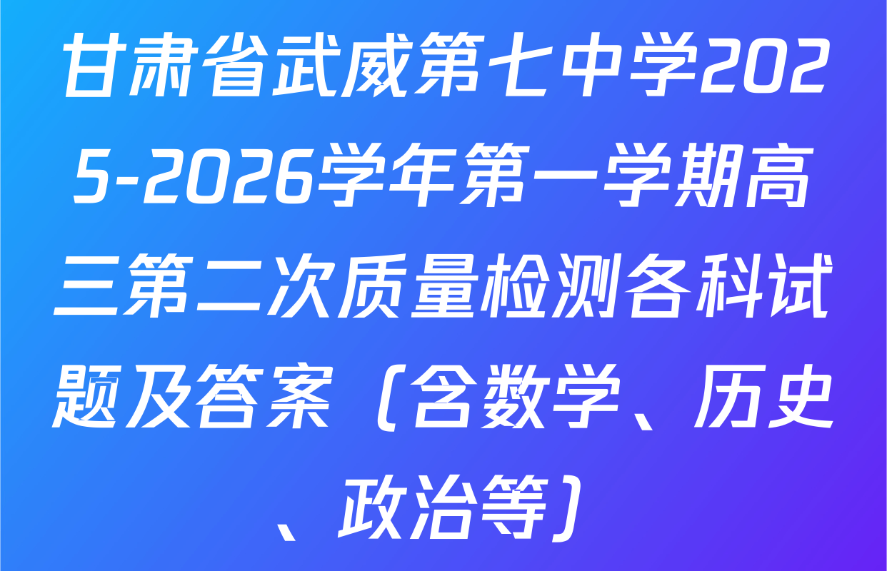 甘肃省武威第七中学2025-2026学年第一学期高三第二次质量检测各科试题及答案（含数学、历史、政治等）