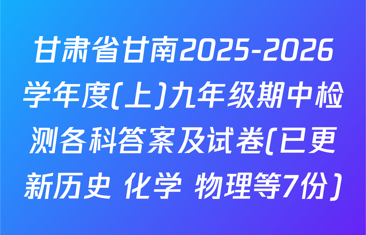 甘肃省甘南2025-2026学年度(上)九年级期中检测各科答案及试卷(已更新历史 化学 物理等7份)
