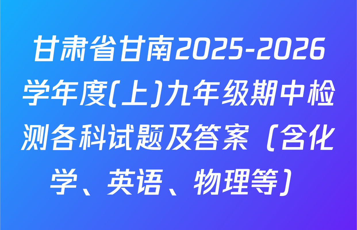 甘肃省甘南2025-2026学年度(上)九年级期中检测各科试题及答案（含化学、英语、物理等）
