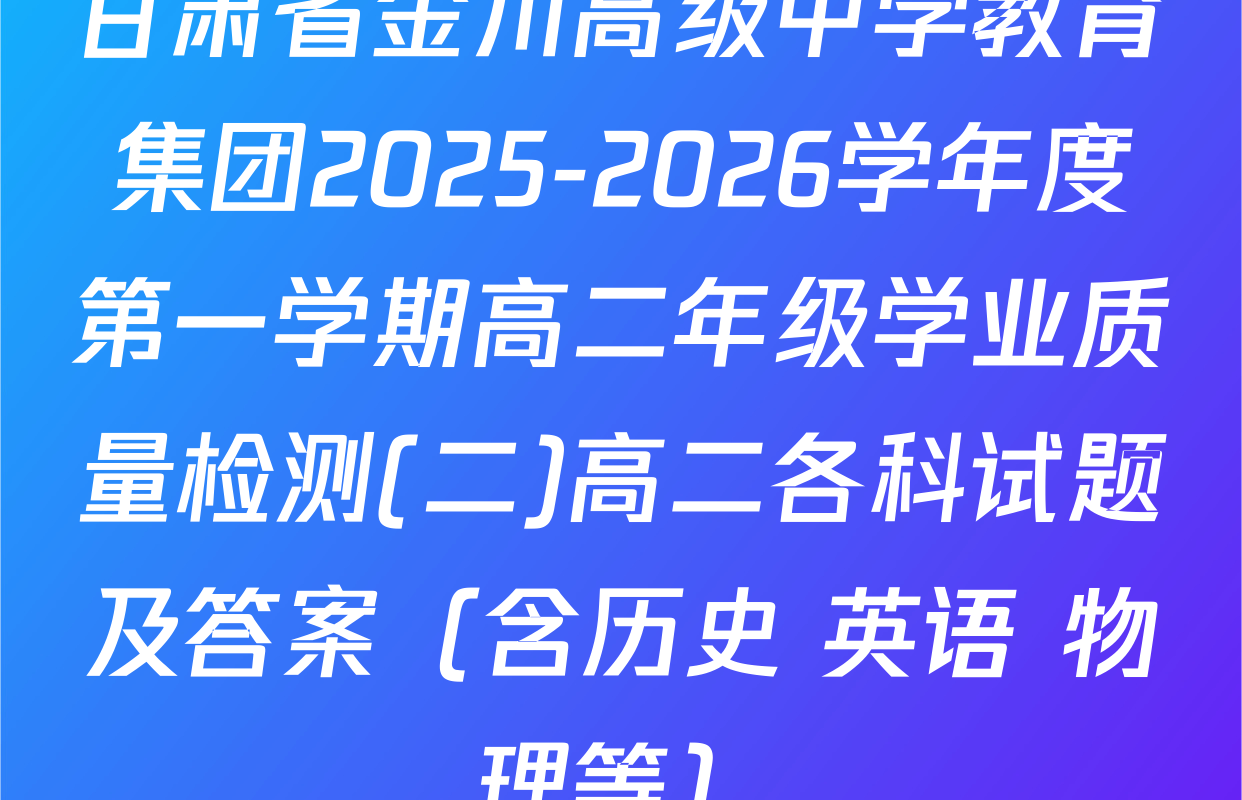 甘肃省金川高级中学教育集团2025-2026学年度第一学期高二年级学业质量检测(二)高二各科试题及答案（含历史 英语 物理等）