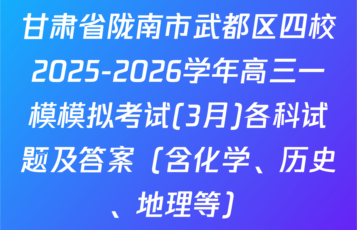 甘肃省陇南市武都区四校2025-2026学年高三一模模拟考试(3月)各科试题及答案（含化学、历史、地理等）