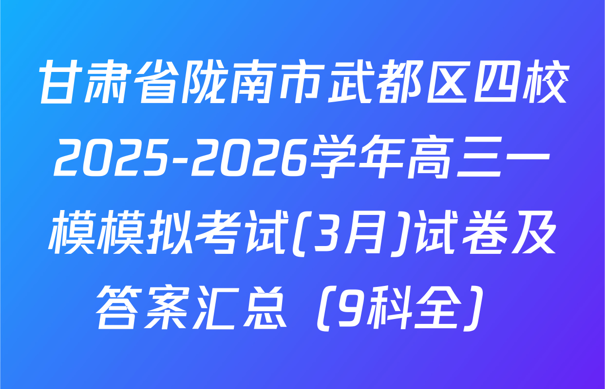 甘肃省陇南市武都区四校2025-2026学年高三一模模拟考试(3月)试卷及答案汇总（9科全）