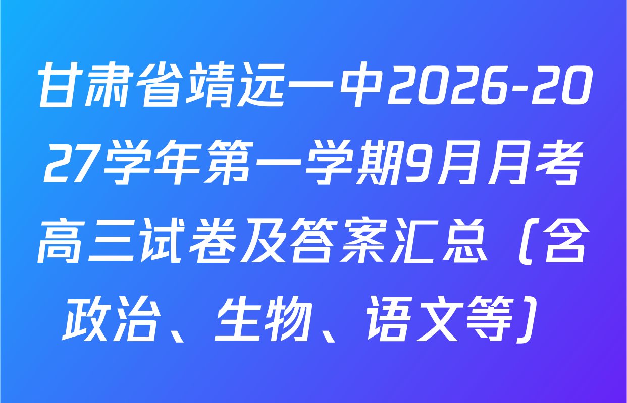 甘肃省靖远一中2026-2027学年第一学期9月月考高三试卷及答案汇总（含政治、生物、语文等）