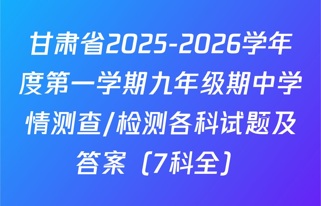 甘肃省2025-2026学年度第一学期九年级期中学情测查/检测各科试题及答案（7科全）
