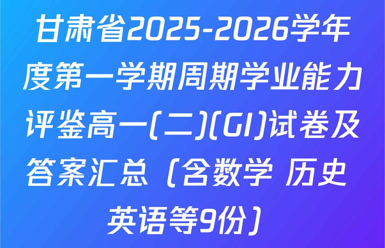 甘肃省2025-2026学年度第一学期周期学业能力评鉴高一(二)(GI)试卷及答案汇总（含数学 历史 英语等9份）