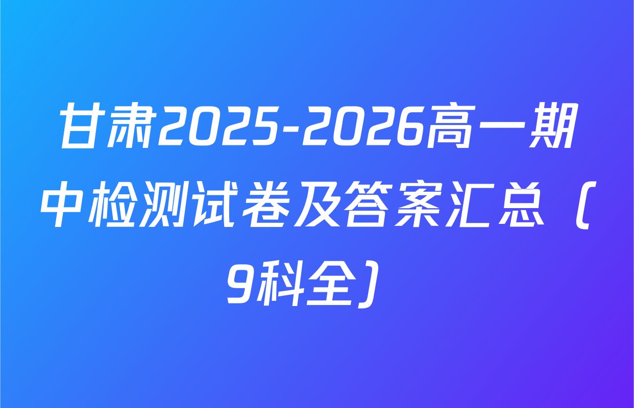 甘肃2025-2026高一期中检测试卷及答案汇总（9科全）