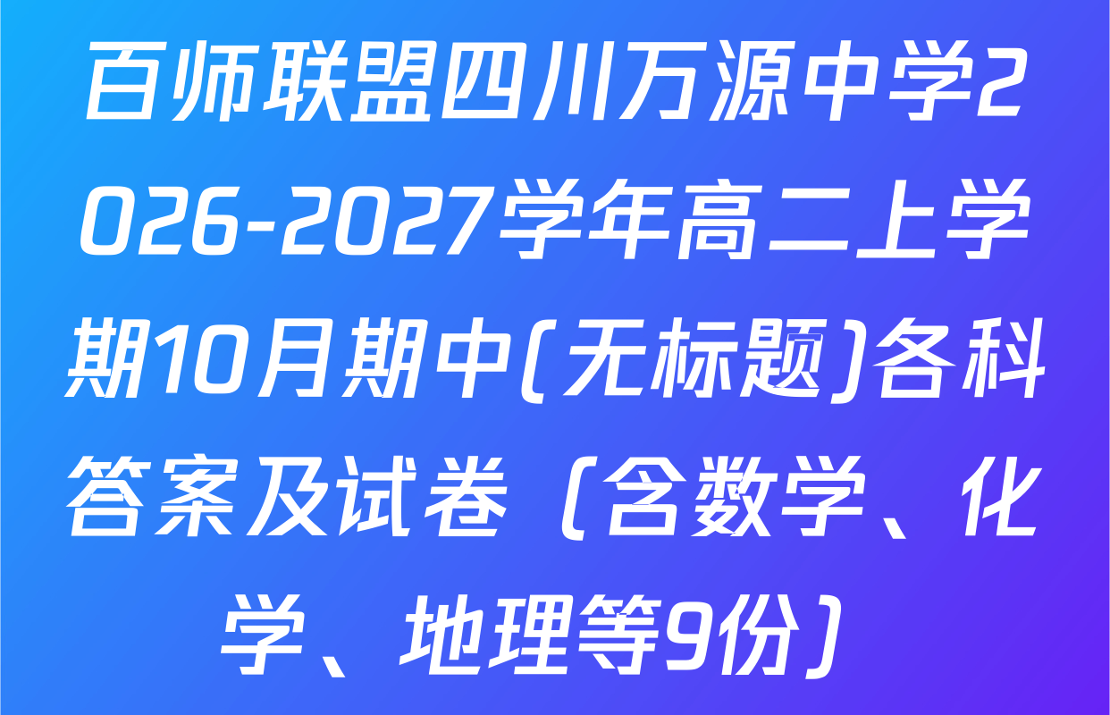 百师联盟四川万源中学2026-2027学年高二上学期10月期中(无标题)各科答案及试卷（含数学、化学、地理等9份）