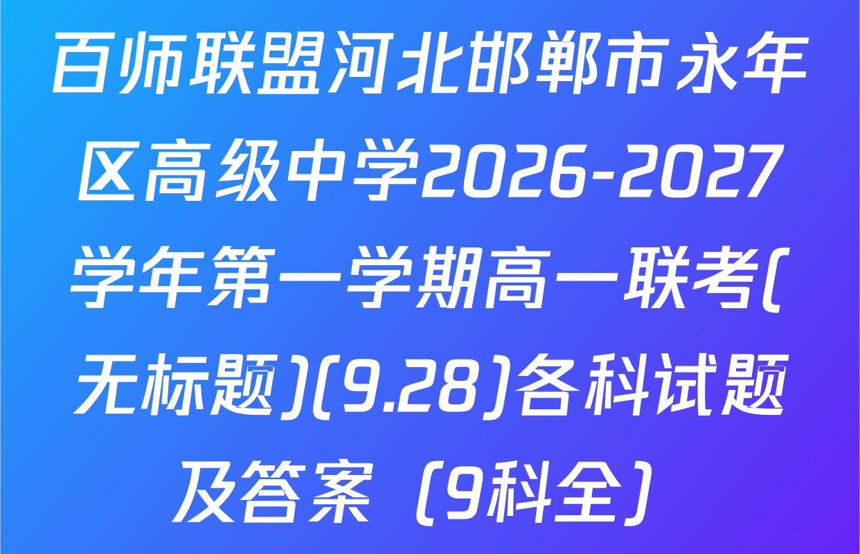 百师联盟河北邯郸市永年区高级中学2026-2027学年第一学期高一联考(无标题)(9.28)各科试题及答案（9科全）